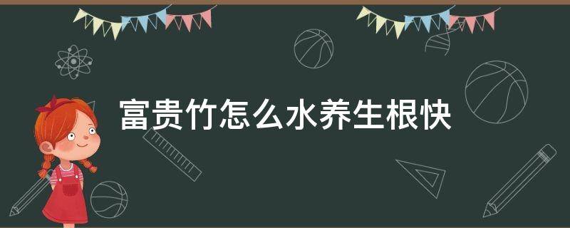 富贵竹怎么水养生根快（富贵竹怎么水养生根快才旺盛）