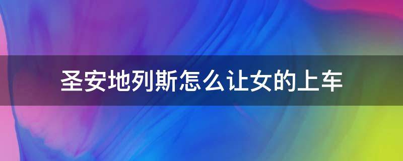 圣安地列斯怎么让女的上车 侠盗猎车手圣安地列斯怎么让女的上车