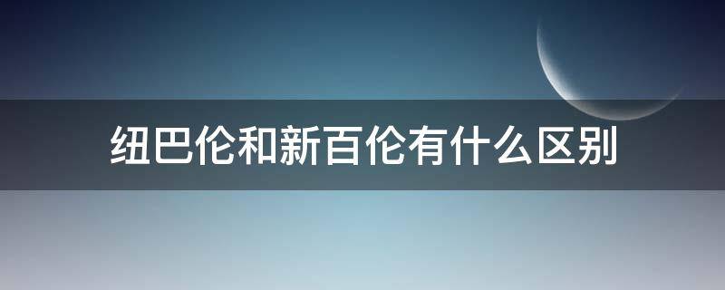 纽巴伦和新百伦有什么区别 纽巴伦和新百伦的区别