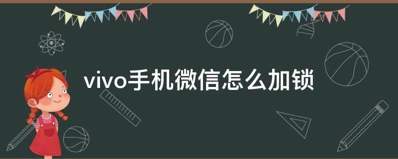 vivo手机微信怎么加锁 vivo手机微信怎样上锁