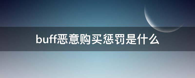 buff恶意购买惩罚是什么（buff卖家惩罚）