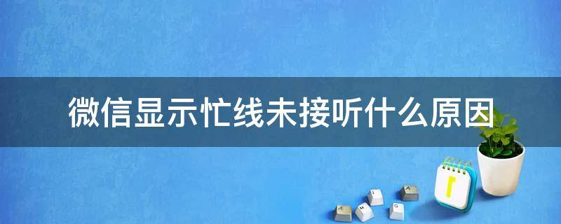 微信显示忙线未接听什么原因（微信在什么情况下显示忙线未接听）