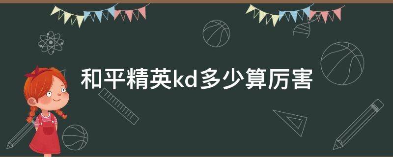 和平精英kd多少算厉害 和平精英多少kd算高