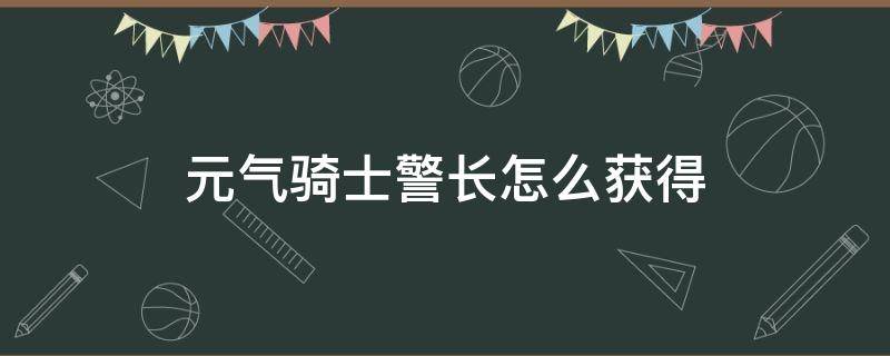 元气骑士警长怎么获得（元气骑士警长怎么获得钟馗皮肤）