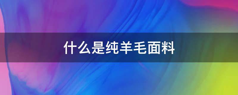 什么是纯羊毛面料 羊毛呢是什么材质的面料