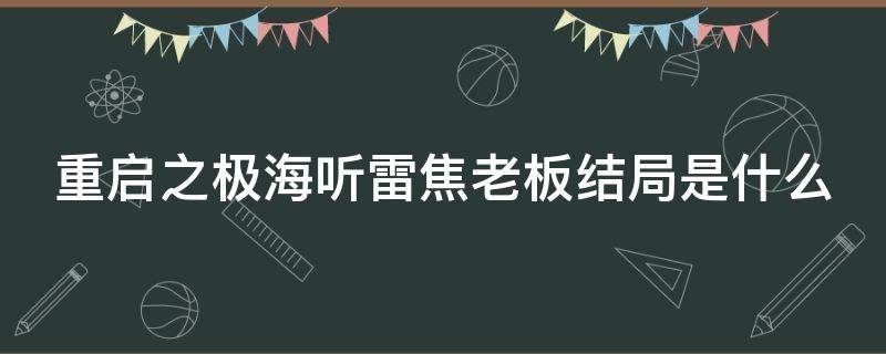 重启之极海听雷焦老板结局是什么 重启之极海听雷焦老板的结局