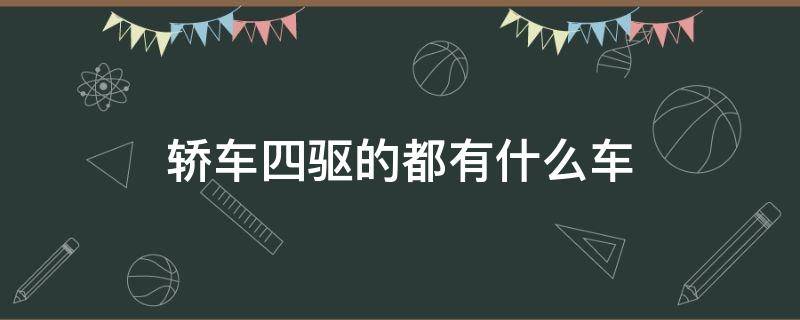 轿车四驱的都有什么车（四驱的车都有啥车）