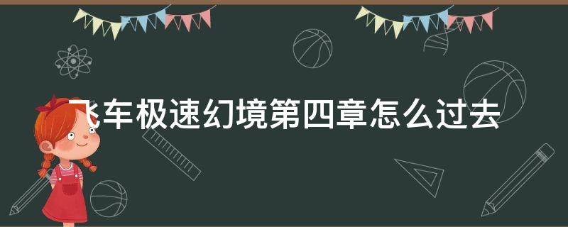 飞车极速幻境第四章怎么过去（飞车极速幻境第二章攻略）