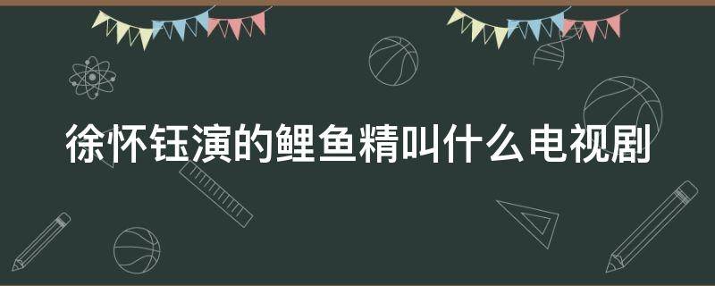 徐怀钰演的鲤鱼精叫什么电视剧 徐怀钰演过鲤鱼精