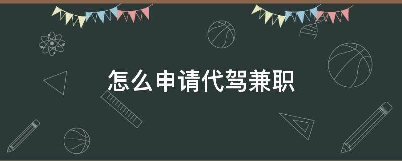 怎么申请代驾兼职（做兼职代驾需要什么条件怎么申请）