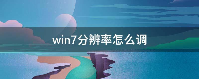 win7分辨率怎么调（win7分辨率怎么调到最佳）