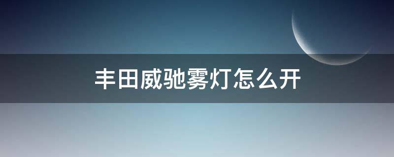 丰田威驰雾灯怎么开（一汽丰田威驰雾灯怎么开）