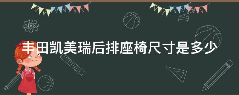 丰田凯美瑞后排座椅尺寸是多少（丰田凯美瑞后排座椅尺寸是多少厘米）