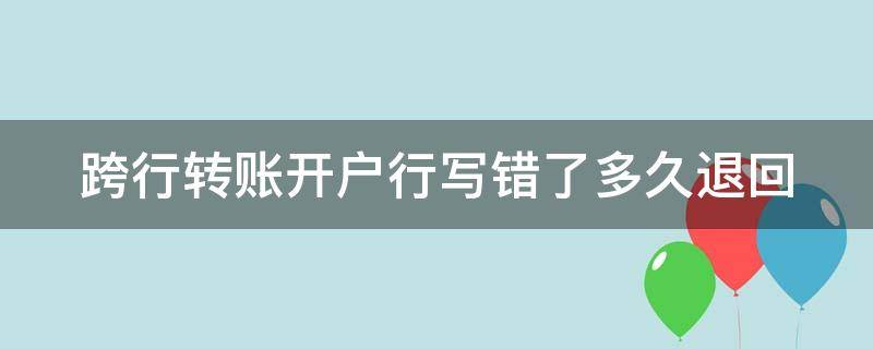 跨行转账开户行写错了多久退回 跨行转账开户行写错了能到账吗