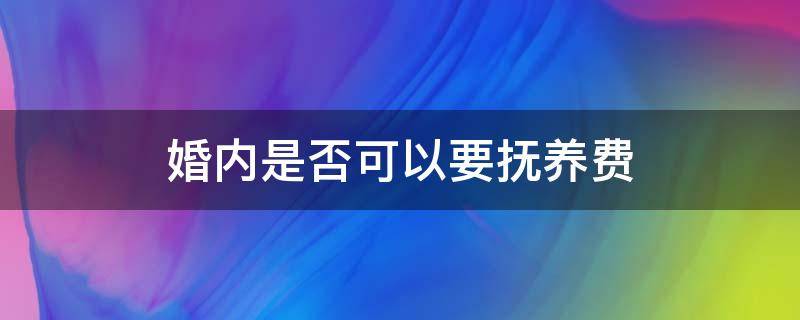 婚内是否可以要抚养费 婚内抚养费法律依据