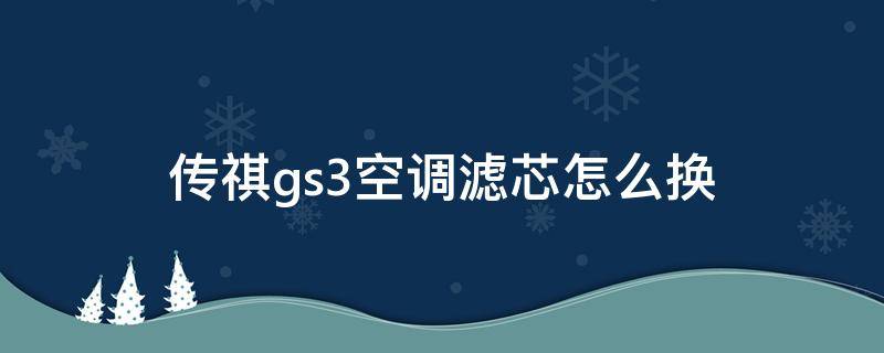 传祺gs3空调滤芯怎么换（传祺gs3空调滤芯拆解步骤视频）