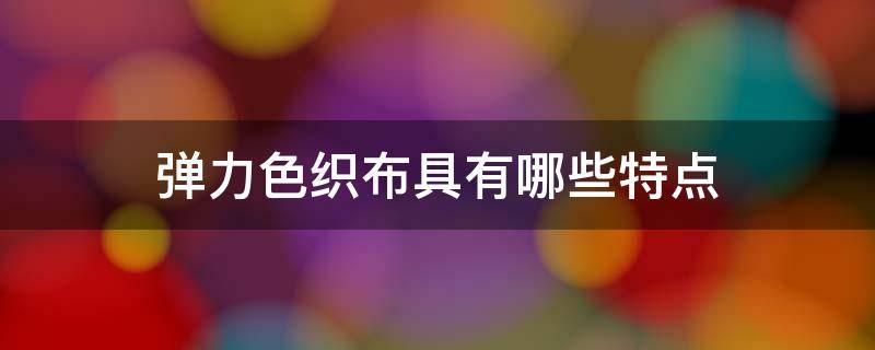 弹力色织布具有哪些特点 弹力梭织布是什么面料