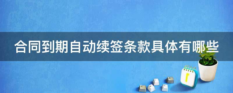 合同到期自动续签条款具体有哪些 合同到期自动续签 符合规定