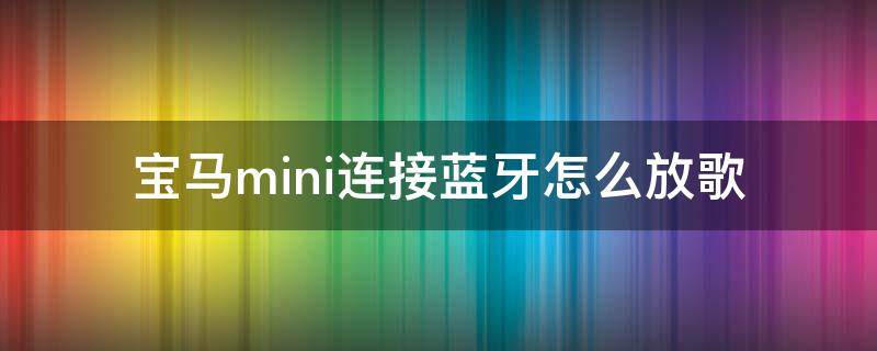 宝马mini连接蓝牙怎么放歌 宝马mini怎么开启蓝牙