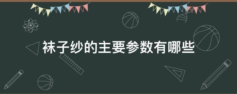 袜子纱的主要参数有哪些 纱袜子和棉袜子的区别