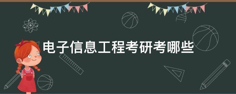 电子信息工程考研考哪些（电子信息工程考研考哪些学校）