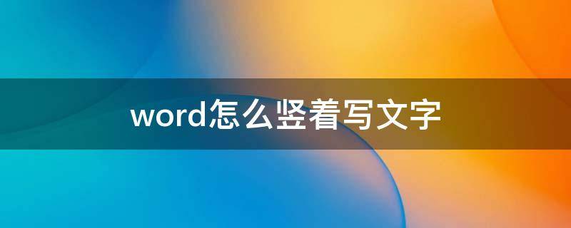 word怎么竖着写文字 word怎么竖着写文字从左到右