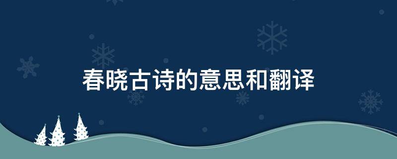 春晓古诗的意思和翻译（春晓古诗解释意思）