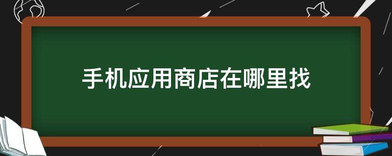 手机应用商店在哪里找（oppo手机应用商店在哪里找）