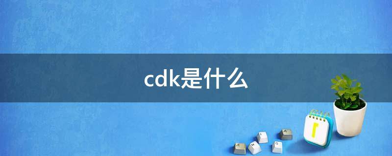 cdk是什么 cdk是什么兑换码