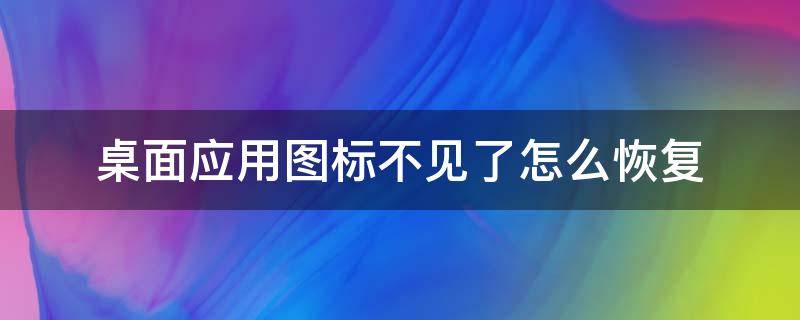 桌面应用图标不见了怎么恢复（华为手机桌面应用图标不见了怎么恢复）