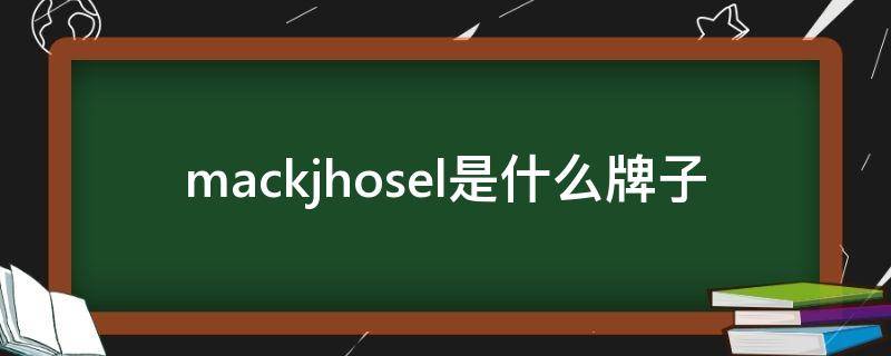 mackjhosel是什么牌子（mackjhosel是什么牌子包）