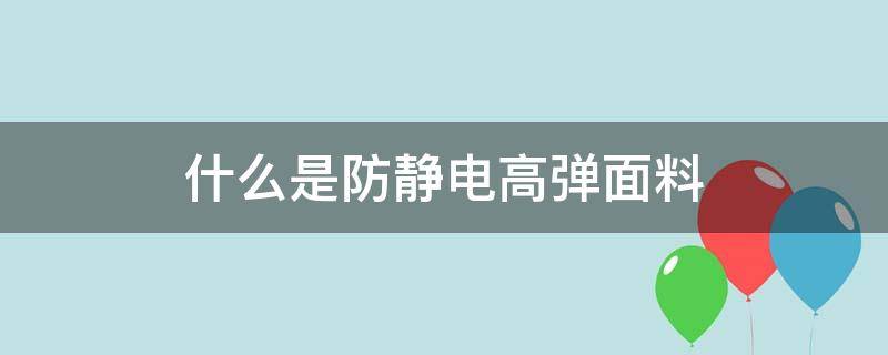 什么是防静电高弹面料 防静电面料有哪些成分