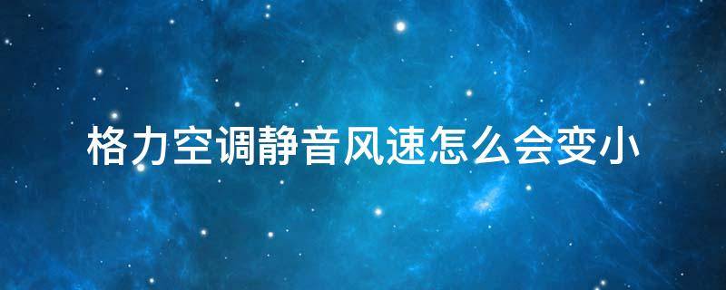 格力空调静音风速怎么会变小 格力空调的静音风速和最小风速