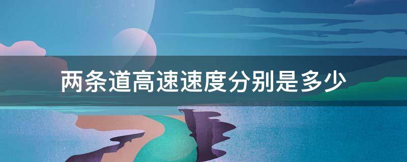 两条道高速速度分别是多少 高速两条道和三条道时速各是多少