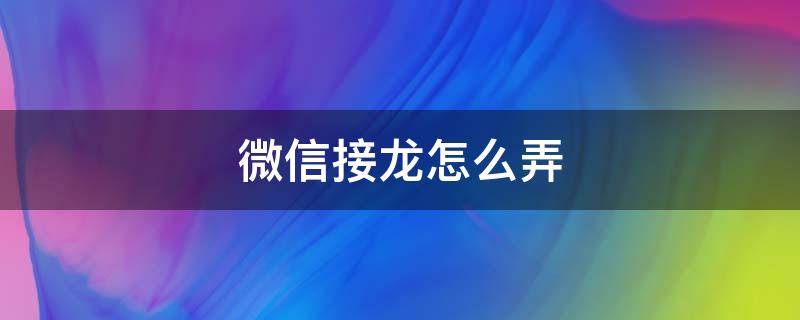 微信接龙怎么弄 苹果手机微信接龙怎么弄