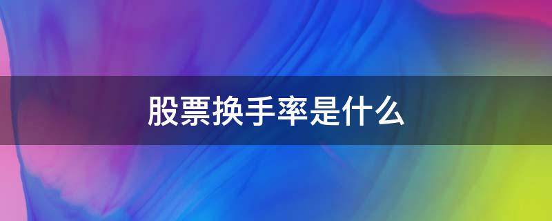 股票换手率是什么 股票换手率