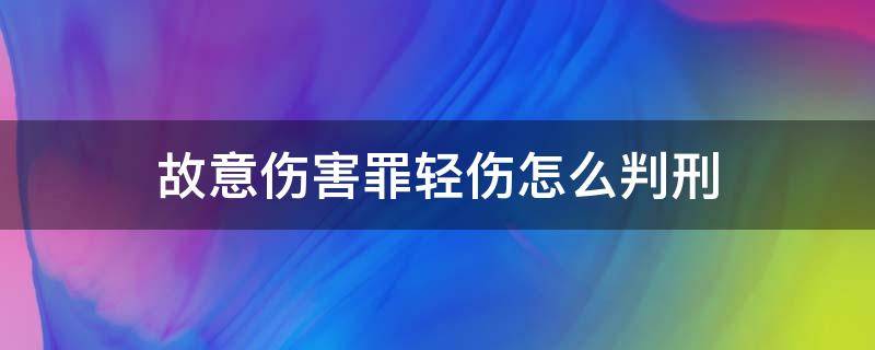 故意伤害罪轻伤怎么判刑（故意伤害轻伤怎么判刑和赔偿）