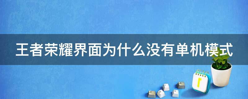 王者荣耀界面为什么没有单机模式 王者荣耀界面为什么没有单机模式了