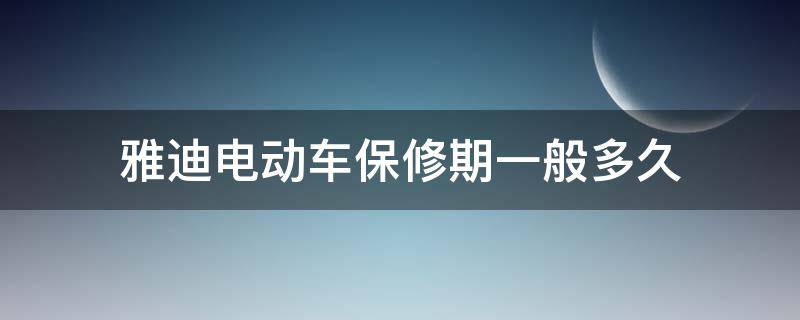 雅迪电动车保修期一般多久 雅迪电动车几年保修