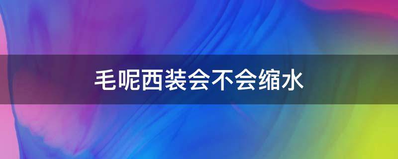 毛呢西装会不会缩水（绵羊毛的西装会缩水吗）