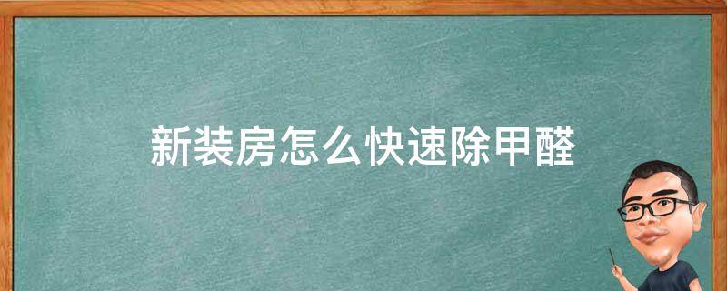 新装房怎么快速除甲醛（新装修房子如何快速除甲醛）