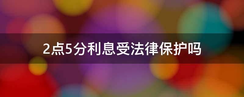 2点5分利息受法律保护吗 月利息2分5法律保护吗