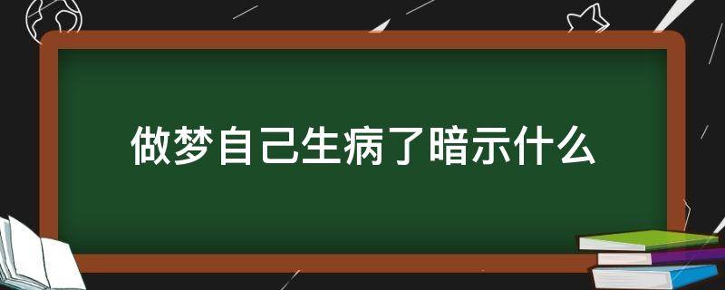 做梦自己生病了暗示什么 梦里梦到自己生病寓意什么