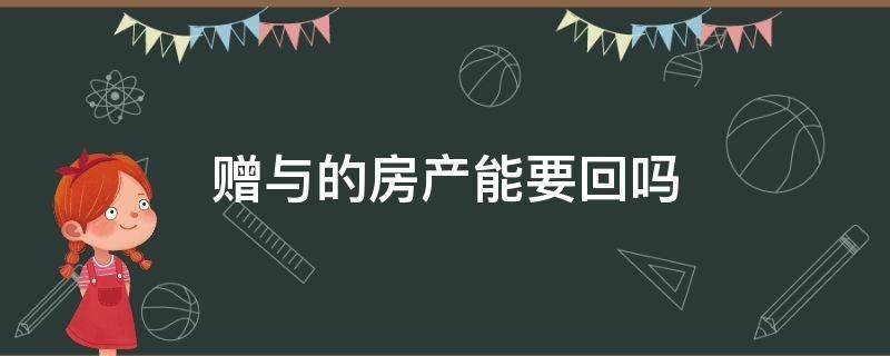 赠与的房产能要回吗 赠与房产能要回来吗