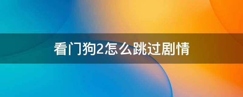 看门狗2怎么跳过剧情 看门狗2怎么跳过剧情动画教程