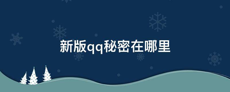 新版qq秘密在哪里 现在qq秘密在哪