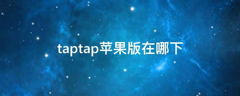 taptap苹果版在哪下 taptap苹果版怎么下载