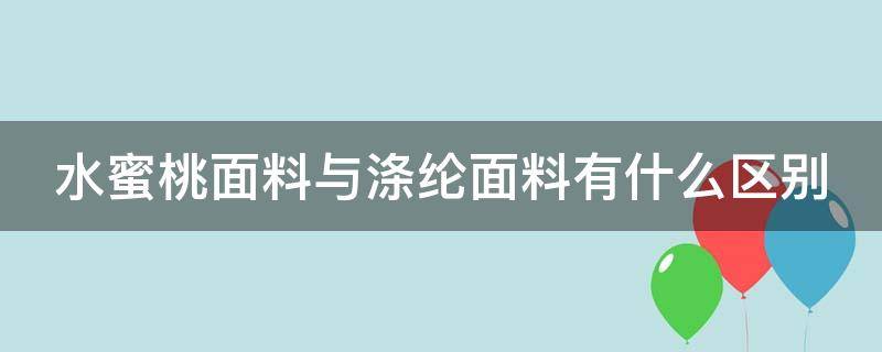 水蜜桃面料与涤纶面料有什么区别（水蜜桃面料与涤纶面料有什么区别图片）