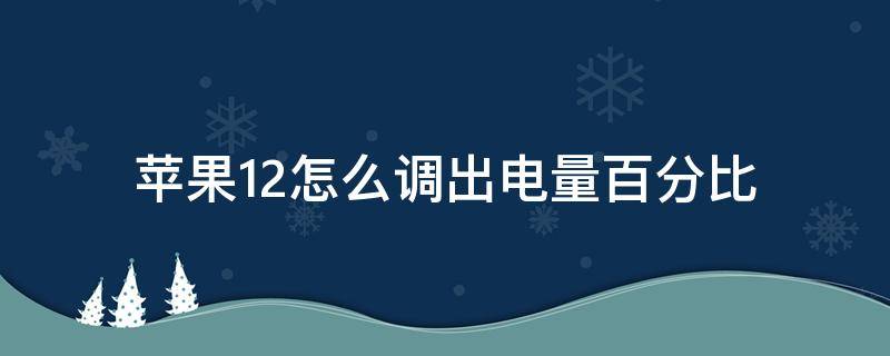 苹果12怎么调出电量百分比（苹果12怎么调电量的百分比）