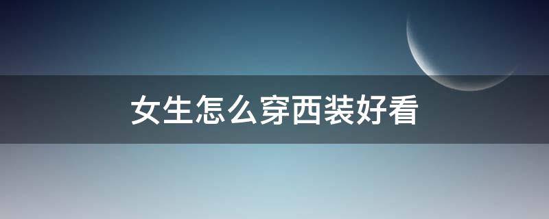 女生怎么穿西装好看（女士怎么穿西装好看）